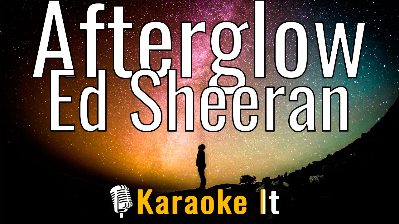 Afterglow - Ed Sheeran Karaoke 4k